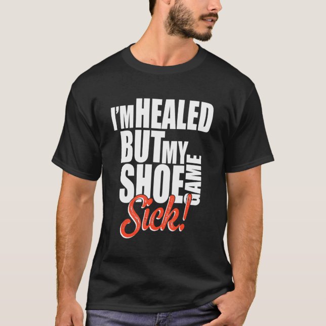 I'm Healed But My Shoe Game Sick Apparel T-Shirt (Front)