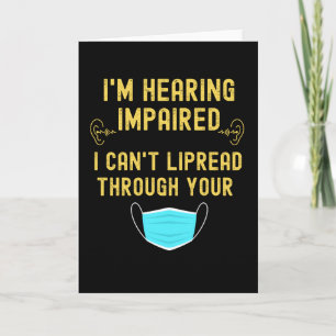 I'm Hearing Impaired I Can't Lip Read Through Your Card