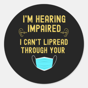 I'm Hearing Impaired I Can't Lip Read Through Your Classic Round Sticker