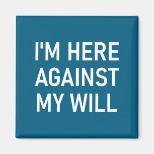 I'm Here Against My Will, Funny, Jokes, Sarcastic  Magnet