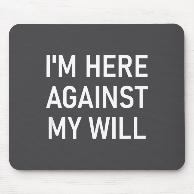 I'm Here Against My Will, Funny, Jokes, Sarcastic  Mouse Mat (Front)