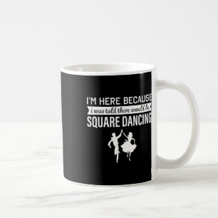 I'm Here Because I Was Told Square Dancing  Coffee Mug
