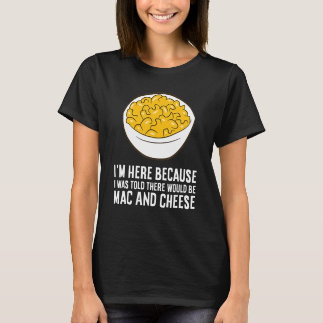 I'm Here Because I Was Told There Would Be Mac And T-Shirt (Front)