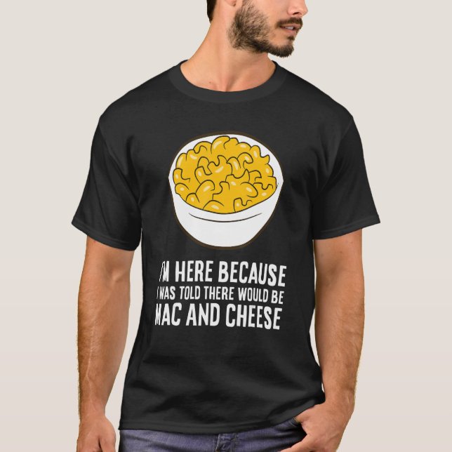 I'm Here Because I Was Told There Would Be Mac And T-Shirt (Front)