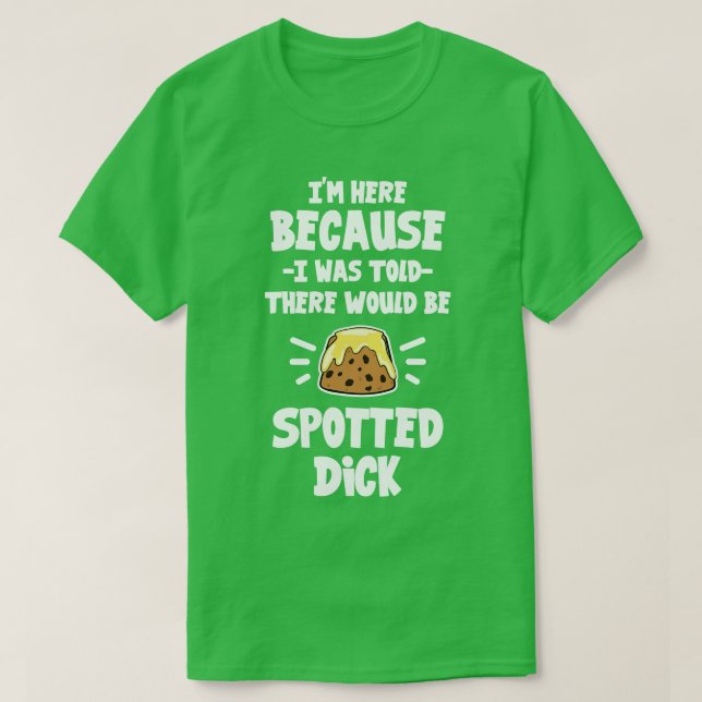 Im Here Because I Was Told There Would Be Spotted  T-Shirt (Design Front)