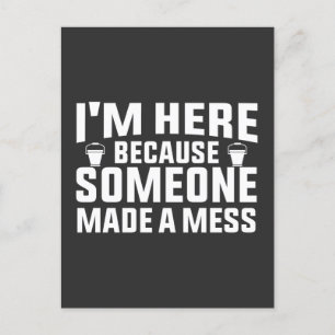 i'm here because someone made a mess cleaner postcard