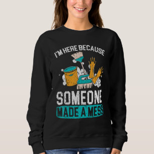 I'm Here Because Someone Made A Mess Janitor Custo Sweatshirt