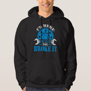 I'm Here Because You Broke It  Automotive Auto Mec Hoodie