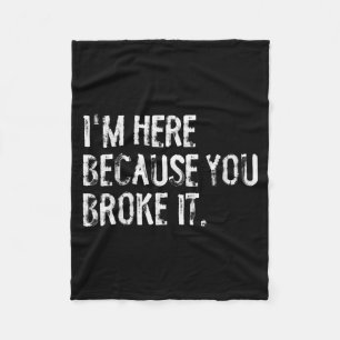 I'm Here Because You Broke It Funny Maintenance Wo Fleece Blanket