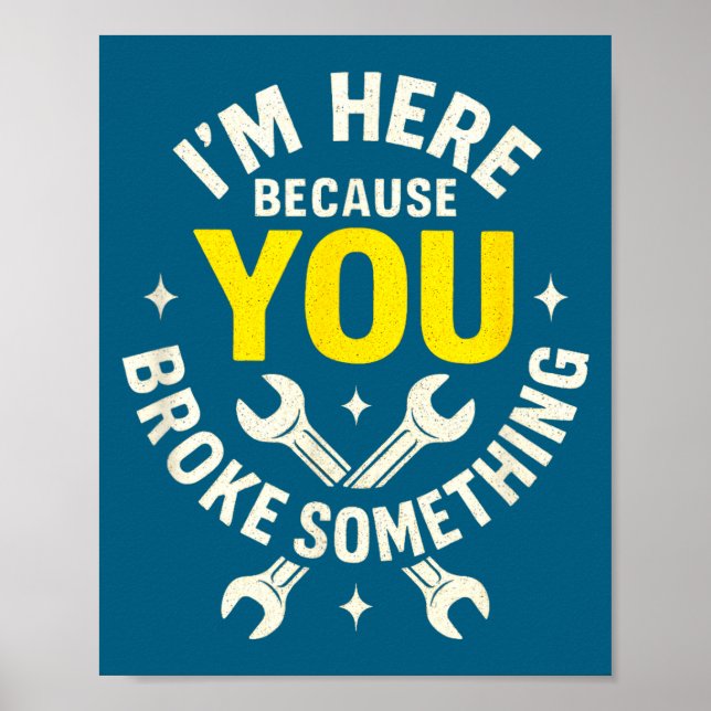 I'm Here Because You Broke Soing - Funny Mechanic  Poster (Front)