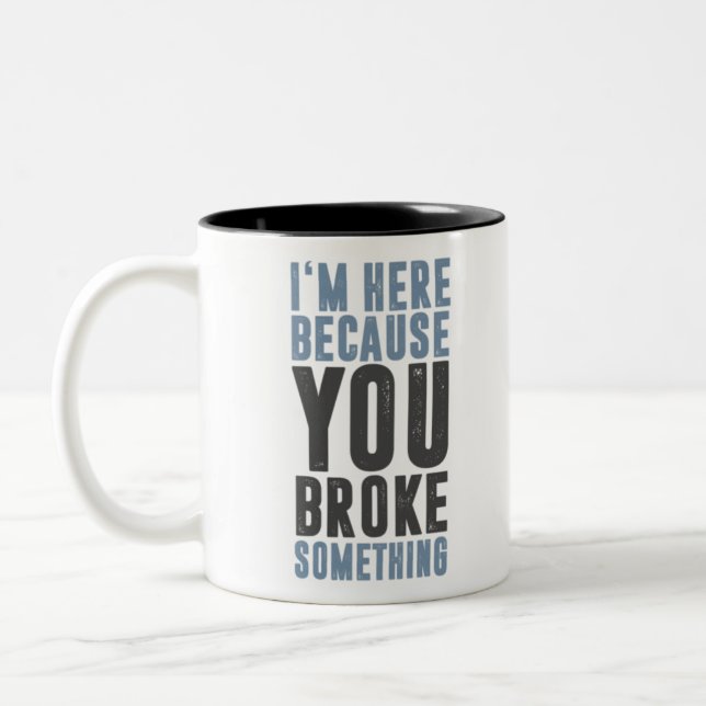I'm Here Because You Broke Something-6WF2q Two-Tone Coffee Mug (Left)