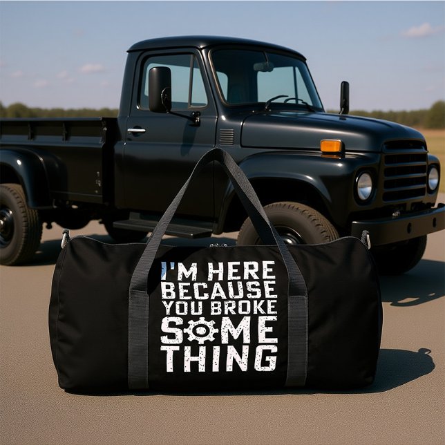 I'M HERE BECAUSE YOU BROKE SOMETHING  DUFFLE BAG (Creator Uploaded)