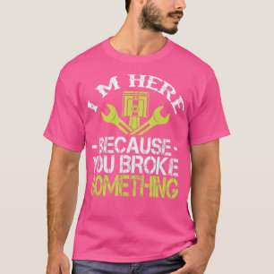 Im Here Because You Broke Something Electrician T-Shirt