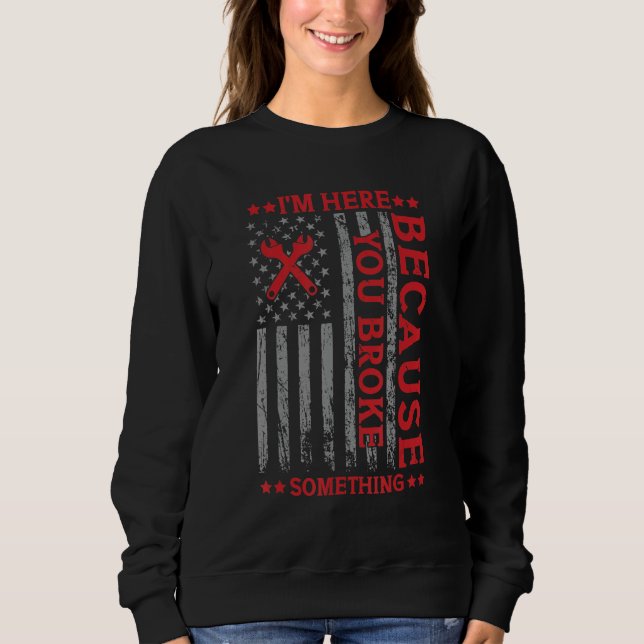 I'm Here Because You Broke Something Funny Mechani Sweatshirt (Front)