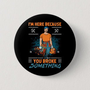 Im Here Because You Broke Something Funny Satire 6 Cm Round Badge