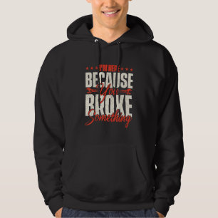 I'm Here Because You Broke Something   Handyman La Hoodie