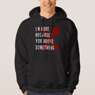I'm Here Because You Broke Something   Handyman Me Hoodie