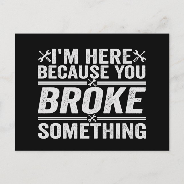 I'm here Because You Broke Something Mechanic Gift Postcard (Front)