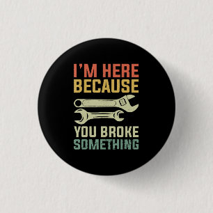 I'm Here Because You Broke Something Mechanic Hand 3 Cm Round Badge