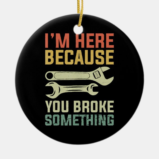 I'm Here Because You Broke Something Mechanic Hand Ceramic Tree Decoration (Front)