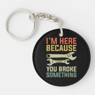 I'm Here Because You Broke Something Mechanic Hand Key Ring