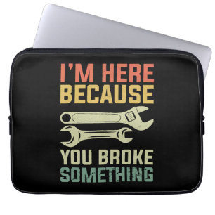 I'm Here Because You Broke Something Mechanic Hand Laptop Sleeve