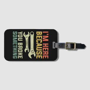 I'm Here Because You Broke Something Mechanic Hand Luggage Tag