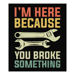 I'm Here Because You Broke Something Mechanic Hand Photo Print