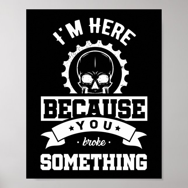 I'm Here Because You Broke Something Mechanic Poster (Front)