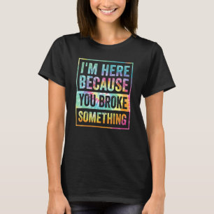I'm Here Because You Broke Something  Mechanic Tie T-Shirt