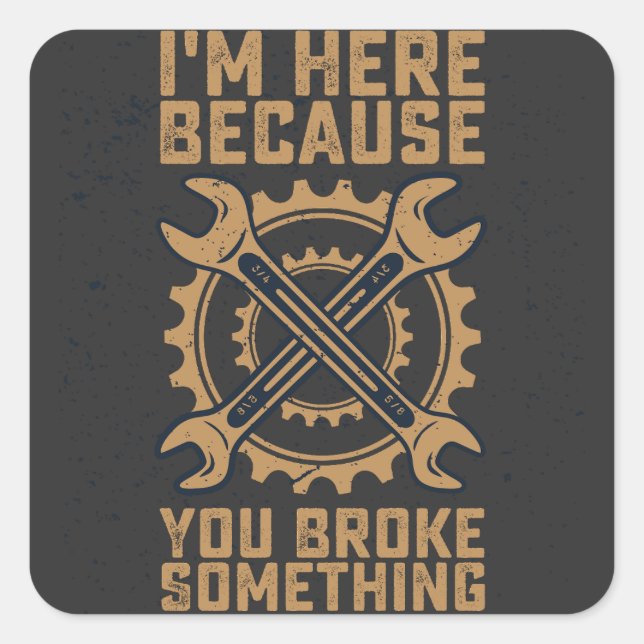 I'm Here Because You Broke Something Square Sticker (Front)