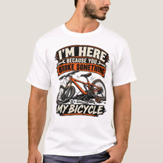Im Here Because You Broke Something T-Shirt