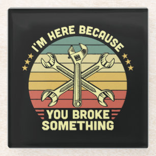 I'm Here Because You Broke Something Vintage Glass Coaster