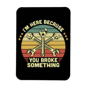I'm Here Because You Broke Something Vintage Magnet