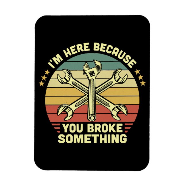 I'm Here Because You Broke Something Vintage Magnet (Vertical)