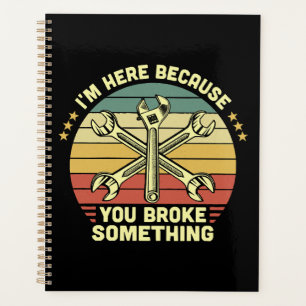 I'm Here Because You Broke Something Vintage Planner