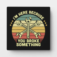 I'm Here Because You Broke Something Vintage