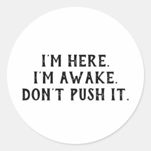 I'm Here Dont Push It Funny Sarcastic Saying Classic Round Sticker