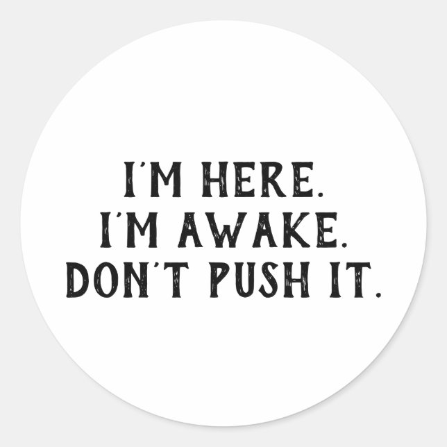 I'm Here Dont Push It Funny Sarcastic Saying Classic Round Sticker (Front)
