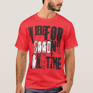 IM Here for a good time T-Shirt