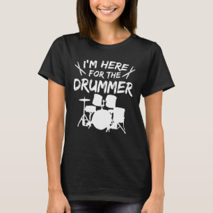 Im Here For Drummer Wife Girlfriend T-Shirt