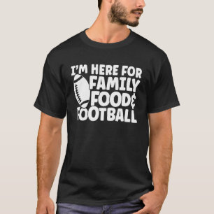 I'm Here For Family Food And Football Thanksgiving T-Shirt