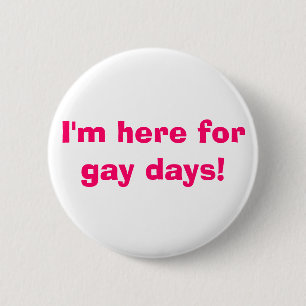 I'm here for gay days! 6 cm round badge