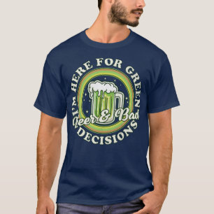 Im Here for Green Beer and Bad Decisions St Patric T-Shirt