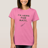 I'm Here for Matt ringer t