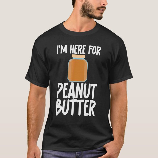 I'm Here for Peanut Butter Sarcastic Unisex Appare T-Shirt (Front)