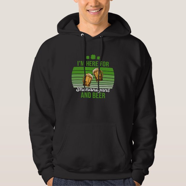I'm Here for Shenanigans and Beer St Patrick's Day Hoodie (Front)