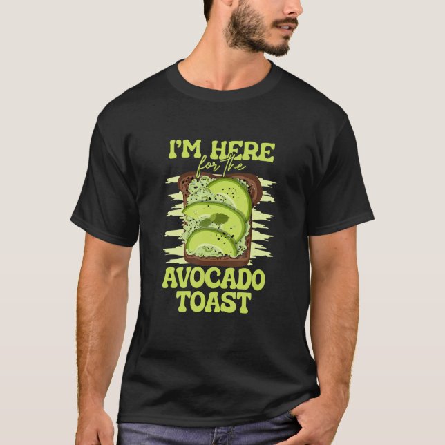 I'm Here For The Avocado Toast Food Toast Bread T-Shirt (Front)