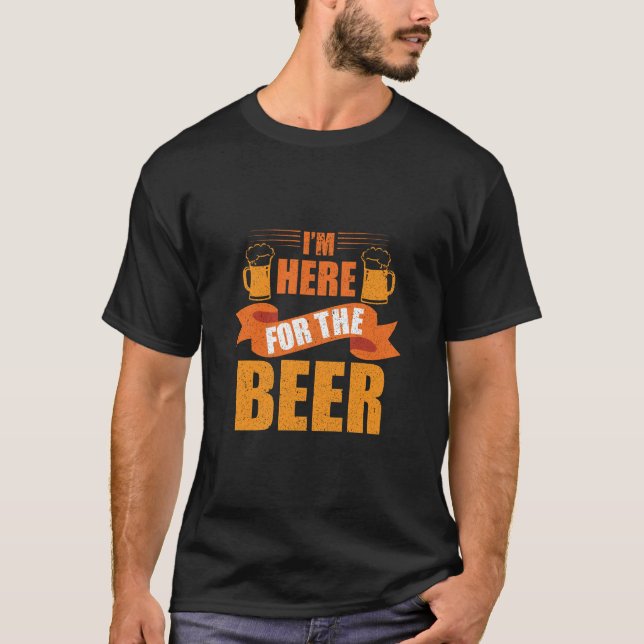 I'm here for the beer funny   T-Shirt (Front)