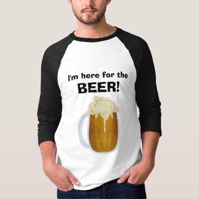 I'm Here for the BEER! T-Shirt (Front)